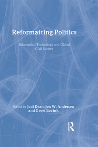 Reformatting Politics: Information Technology and Global Civil Society