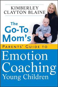 The Go-To Mom's Parents' Guide to Emotion Coaching Young Children
