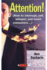 Attention!: How to Interrupt, Yell, Whisper, and Touch Consumers