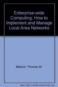Enterpriseâ€“Wide Computing: How to Implement and Manage LANs: How to Implement and Manage Local Area Networks