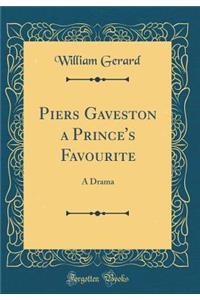 Piers Gaveston a Prince's Favourite: A Drama (Classic Reprint)