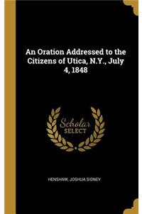 An Oration Addressed to the Citizens of Utica, N.Y., July 4, 1848