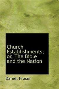 Church Establishments; Or, the Bible and the Nation