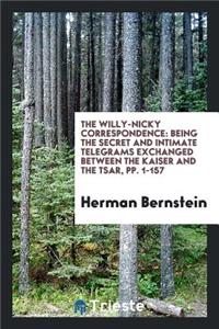The Willy-Nicky Correspondence: Being the Secret and Intimate Telegrams ...