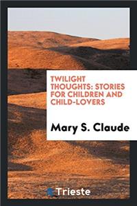 Twilight Thoughts: Stories for Children and Child-Lovers