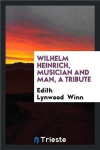 Wilhelm Heinrich, Musician and Man, a Tribute