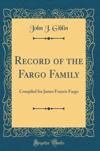 Record of the Fargo Family: Compiled for James Francis Fargo (Classic Reprint)
