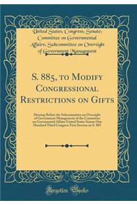 S. 885, to Modify Congressional Restrictions on Gifts: Hearing Before the Subcommittee on Oversight of Government Management of the Committee on Govermental Affairs United States Senate One Hundred Third Congress First Session on S. 885 (Classic Re