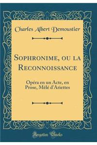 Sophronime, Ou La Reconnoissance: OpÃ©ra En Un Acte, En Prose, MÃ¨lÃ© d'Ariettes (Classic Reprint)