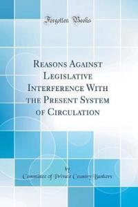 Reasons Against Legislative Interference With the Present System of Circulation (Classic Reprint)