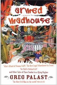 Armed Madhouse: Who's Afraid of Osama Wolf?, The Best Legal Whorehouse in Texas, No Child's Behind Left and Other Tales of Class Combat in a Dying Regime