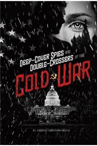 Deep-Cover Spies and Double-Crossers of the Cold War