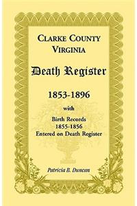 Clarke County, Virginia Death Register, 1853-1896, with Birth Records, 1855-1856 Entered on Death Register