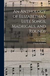 Anthology of Elizabethan Lute Songs, Madrigals, and Rounds