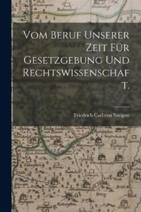 Vom Beruf unserer Zeit für Gesetzgebung und Rechtswissenschaft.