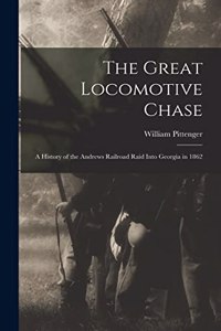 Great Locomotive Chase; a History of the Andrews Railroad Raid Into Georgia in 1862
