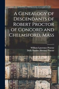 Genealogy of Descendants of Robert Proctor of Concord and Chelmsford, Mass