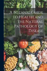 Botanic Guide to Health and the Natural Pathology of Disease