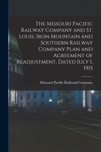 Missouri Pacific Railway Company and St. Louis, Iron Mountain and Southern Railway Company Plan and Agreement of Readjustment, Dated July 1, 1915