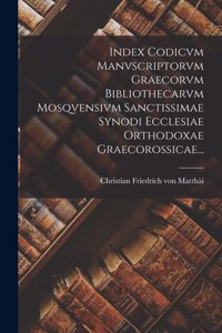 Index Codicvm Manvscriptorvm Graecorvm Bibliothecarvm Mosqvensivm Sanctissimae Synodi Ecclesiae Orthodoxae Graecorossicae...