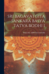 Sri Bagavatgita Sankara Basya Tatva Bodhi I