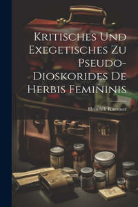 Kritisches Und Exegetisches Zu Pseudo-Dioskorides De Herbis Femininis