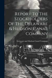 Report To The Stockholders Of The Delaware & Hudson Canal Company