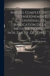 Manuel Complet De L'enseignement Universel, Ou Application De La Méthode Jacotot, Intr. Par P.Y. De Séprés