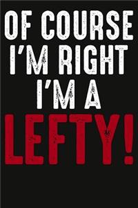 Of Course I'm Right I'm A Lefty Composition Notebook