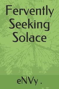 Fervently Seeking Solace