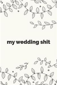 My Wedding Shit - Bride Notebook For Thoughts, Ideas, To-Do Lists, and Random Bullshit