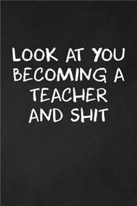 Look At You Becoming A Teacher And Shit