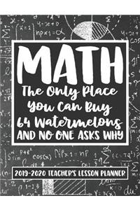Math The Only Place You Can Buy 64 Watermelons And No One Asks Why 2019 - 2020 Teacher's Lesson Planner