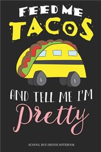 Feed Me Tacos And Tell Me I´m Pretty School Bus Driver Notebook
