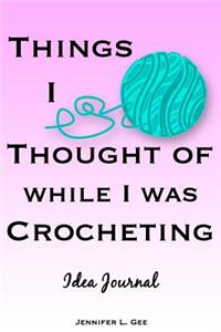 Things I Thought of While I Was Crocheting Idea Journal