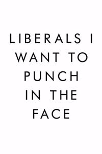 Liberals I Want to Punch In The Face