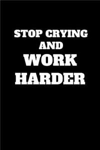 Stop Crying And Work Harder