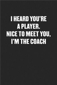 I Heard You're a Player. I'm the Coach