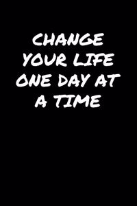 Change Your Life One Day At A Time