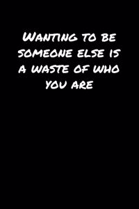 Wanting To Be Someone Else Is A Waste Of Who You Are&#65533;: A soft cover blank lined journal to jot down ideas, memories, goals, and anything else that comes to mind.