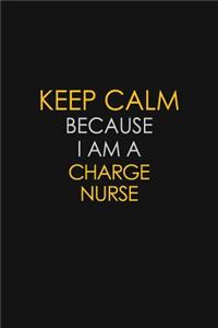 Keep Calm Because I Am A Charge Nurse