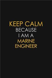 Keep Calm Because I Am A Marine Engineer
