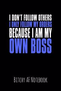 I Don't Follow Others I Only Follow My Orders Because I Am My Own Boss