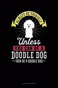 Always Be Yourself Unless You Can Be a Doodle Dog Then Be a Doodle Dog