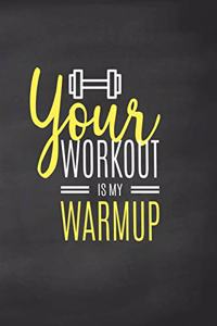 Your Workout is My Warmup