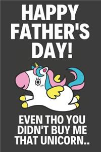 Happy Father's Day! Even Tho You Didn't Buy Me That Unicorn..