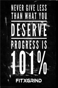 Never Give Less Than What You Deserve Progress is 101% FITXGRIND