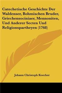 Catechetische Geschichte Der Waldenser, Bohmischen Bruder, Griechensociniaer, Mennoniten, Und Anderer Secten Und Religionspartheyen (1768)