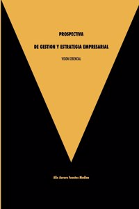 Vision Gerencial. Prospectiva de Gestion Y Estrategia Empresarial.