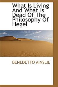 What Is Living and What Is Dead of the Philosophy of Hegel